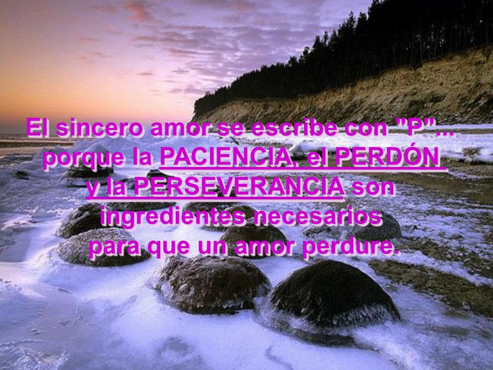 El sincero amor se escribe con P ... porque la PACIENCIA, el PERDÓN