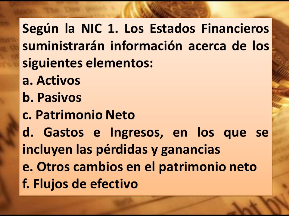 Según la NIC 1. Los Estados Financieros suministrarán información acerca de los siguientes elementos: