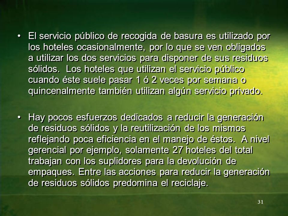 El servicio público de recogida de basura es utilizado por los hoteles ocasionalmente, por lo que se ven obligados a utilizar los dos servicios para disponer de sus residuos sólidos. Los hoteles que utilizan el servicio público cuando éste suele pasar 1 ó 2 veces por semana o quincenalmente también utilizan algún servicio privado.