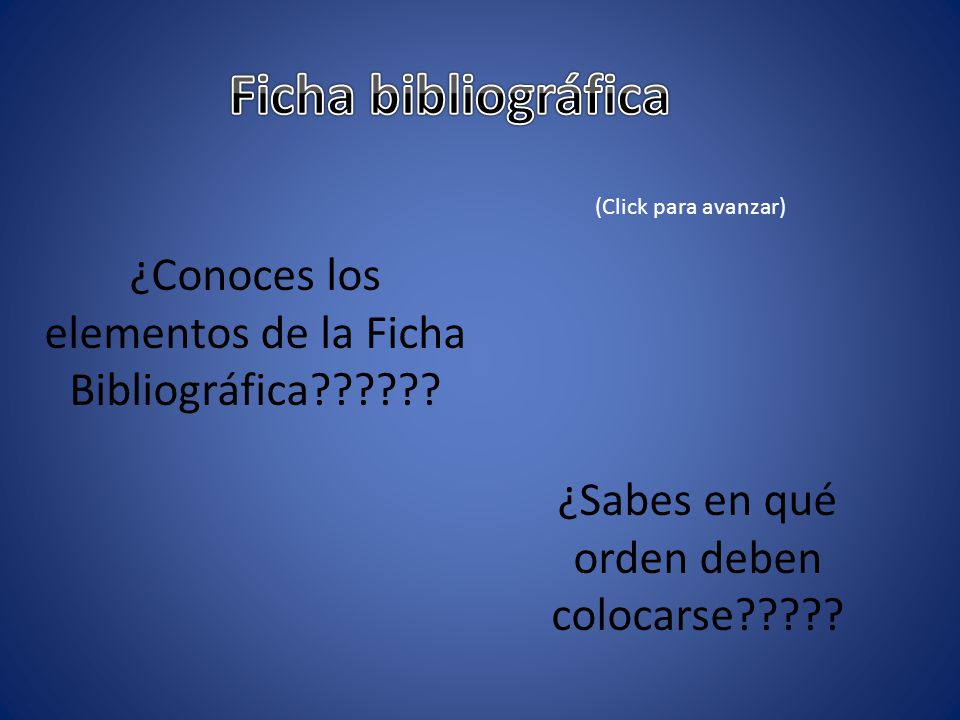 Ficha bibliográfica (Click para avanzar) ¿Conoces los elementos de la Ficha Bibliográfica .