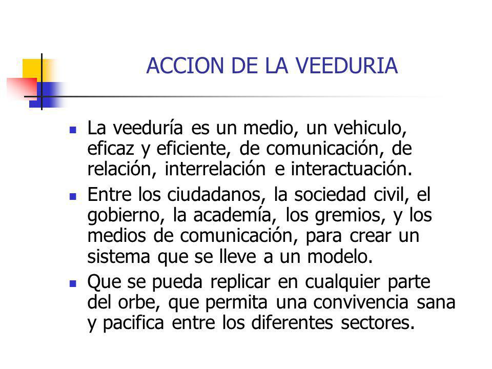 ACCION DE LA VEEDURIA La veeduría es un medio, un vehiculo, eficaz y eficiente, de comunicación, de relación, interrelación e interactuación.