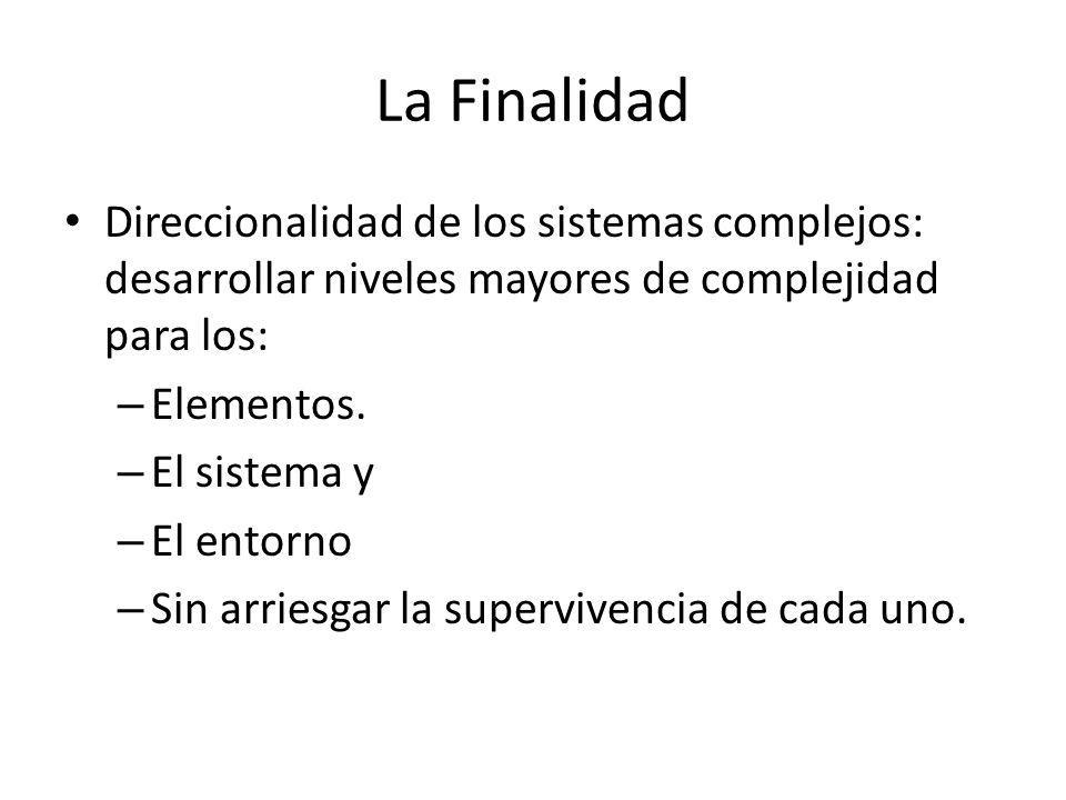 La Finalidad Direccionalidad de los sistemas complejos: desarrollar niveles mayores de complejidad para los: