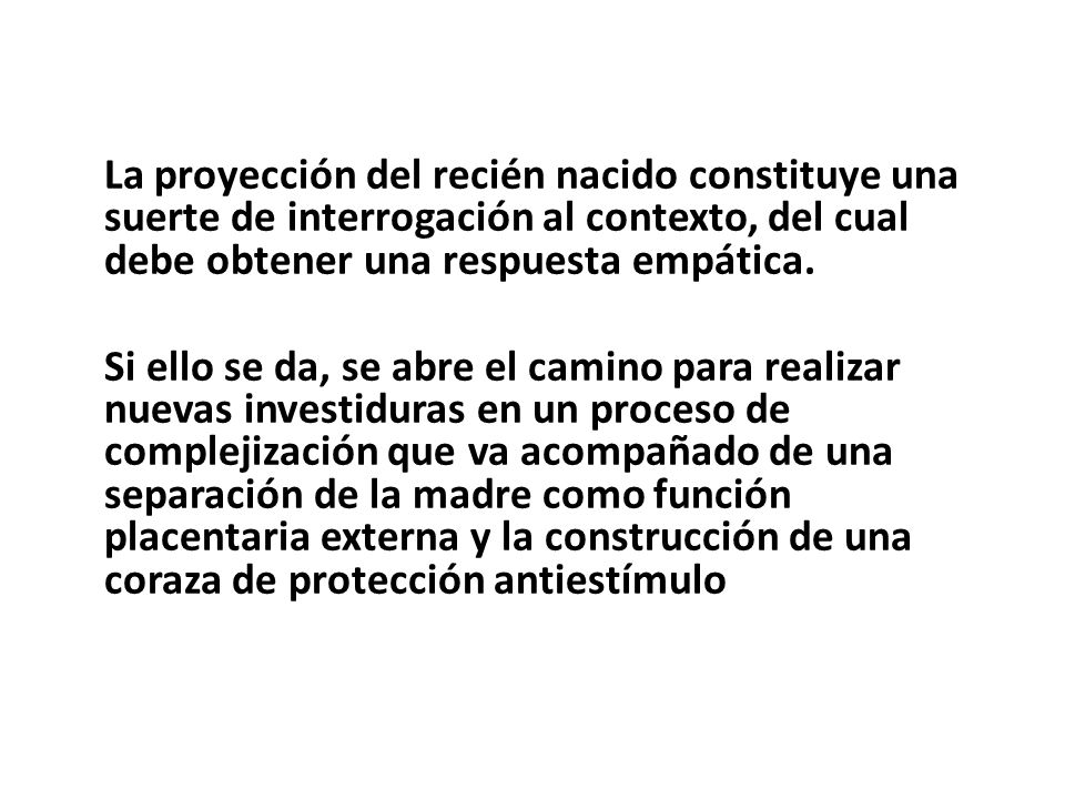 La proyección del recién nacido constituye una suerte de interrogación al contexto, del cual debe obtener una respuesta empática.