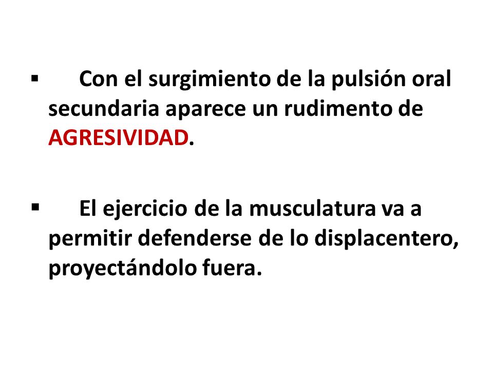 Con el surgimiento de la pulsión oral secundaria aparece un rudimento de AGRESIVIDAD.
