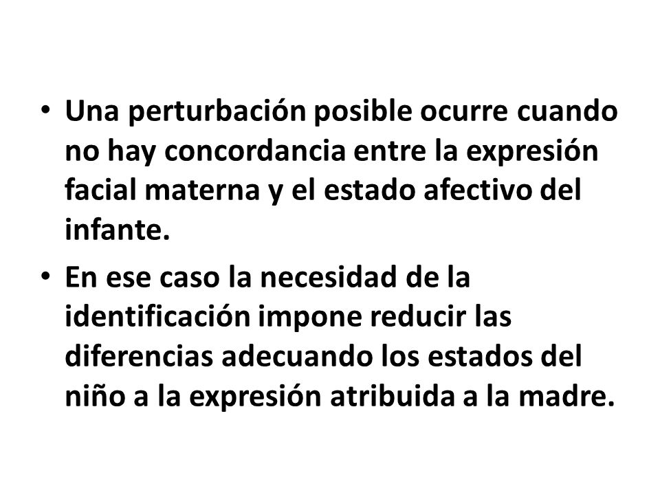 Una perturbación posible ocurre cuando no hay concordancia entre la expresión facial materna y el estado afectivo del infante.