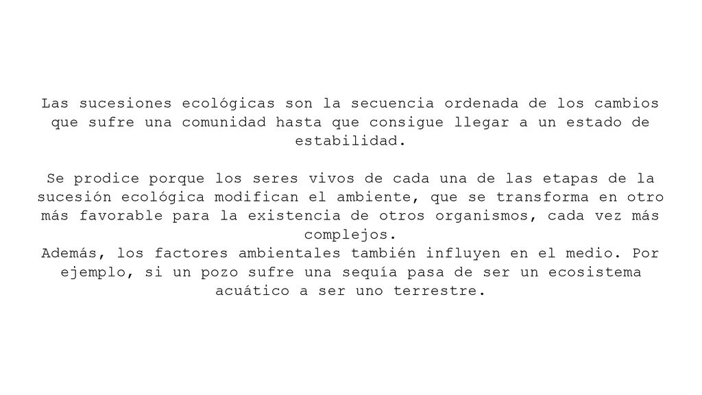 Las sucesiones ecológicas son la secuencia ordenada de los cambios que sufre una comunidad hasta que consigue llegar a un estado de estabilidad.