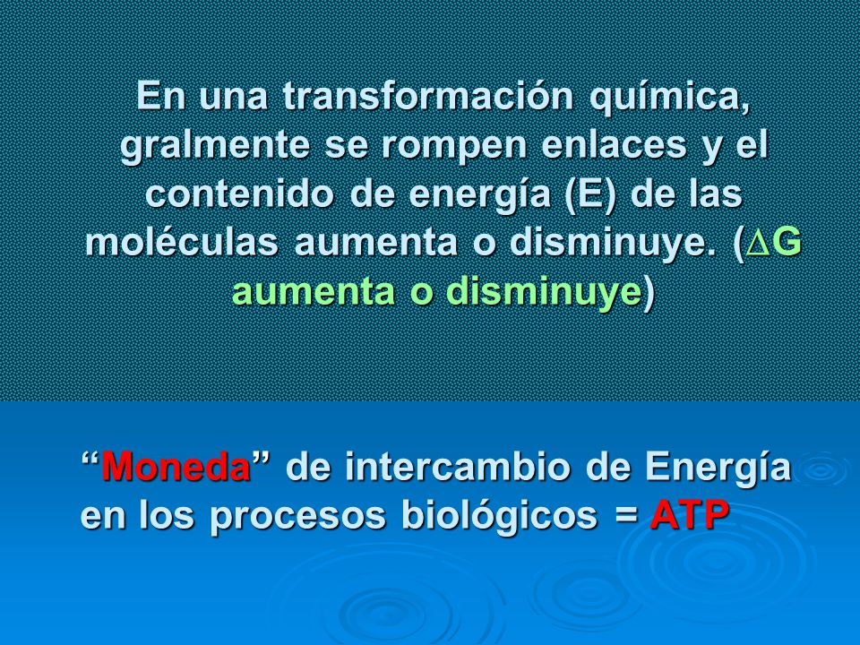 En una transformación química, gralmente se rompen enlaces y el contenido de energía (E) de las moléculas aumenta o disminuye. (DG aumenta o disminuye)