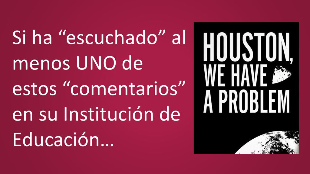 Si ha escuchado al menos UNO de estos comentarios en su Institución de Educación…