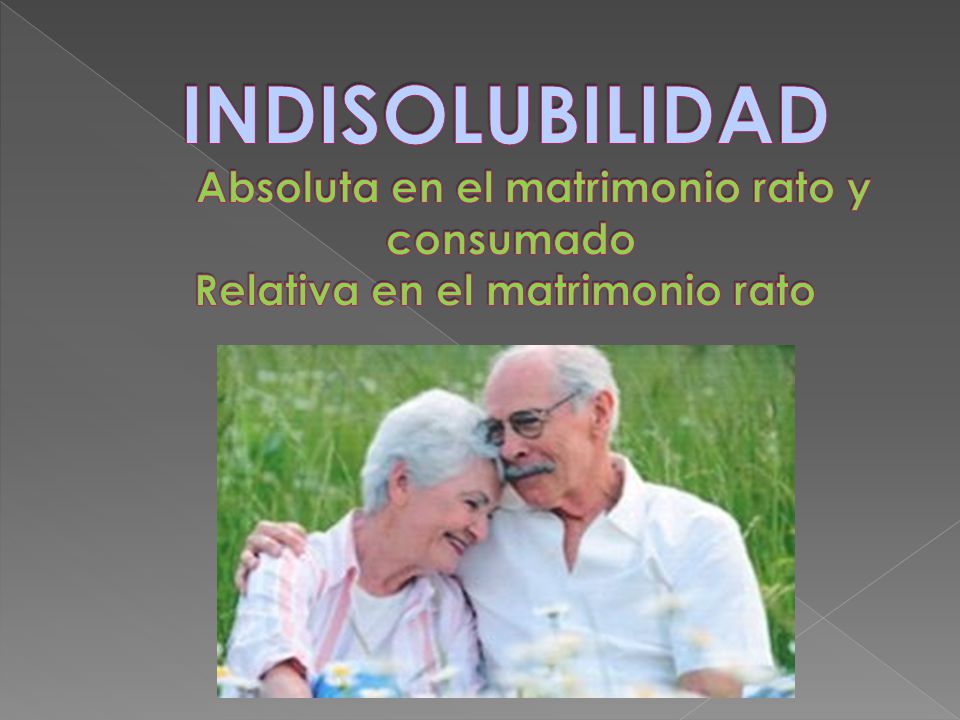 . INDISOLUBILIDAD Absoluta en el matrimonio rato y consumado Relativa en el matrimonio rato