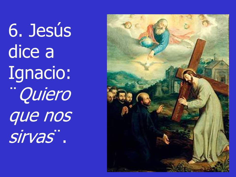 6. Jesús dice a Ignacio: ¨Quiero que nos sirvas¨.