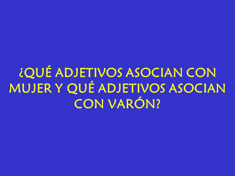 ¿QUÉ ADJETIVOS ASOCIAN CON MUJER Y QUÉ ADJETIVOS ASOCIAN CON VARÓN