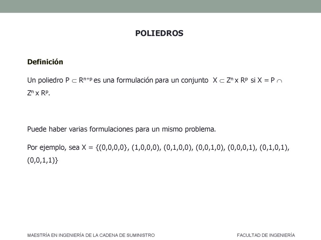 POLIEDROS Definición. Un poliedro P  Rn+p es una formulación para un conjunto X  Zn x Rp si X = P  Zn x Rp.