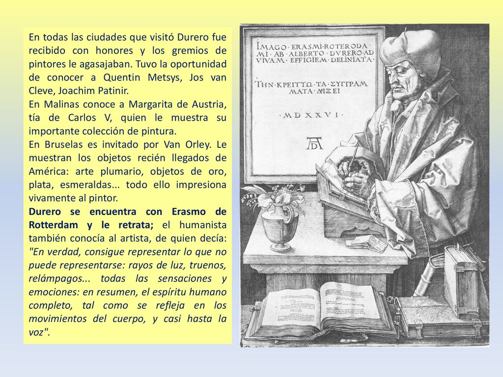 En todas las ciudades que visitó Durero fue recibido con honores y los gremios de pintores le agasajaban. Tuvo la oportunidad de conocer a Quentin Metsys, Jos van Cleve, Joachim Patinir.