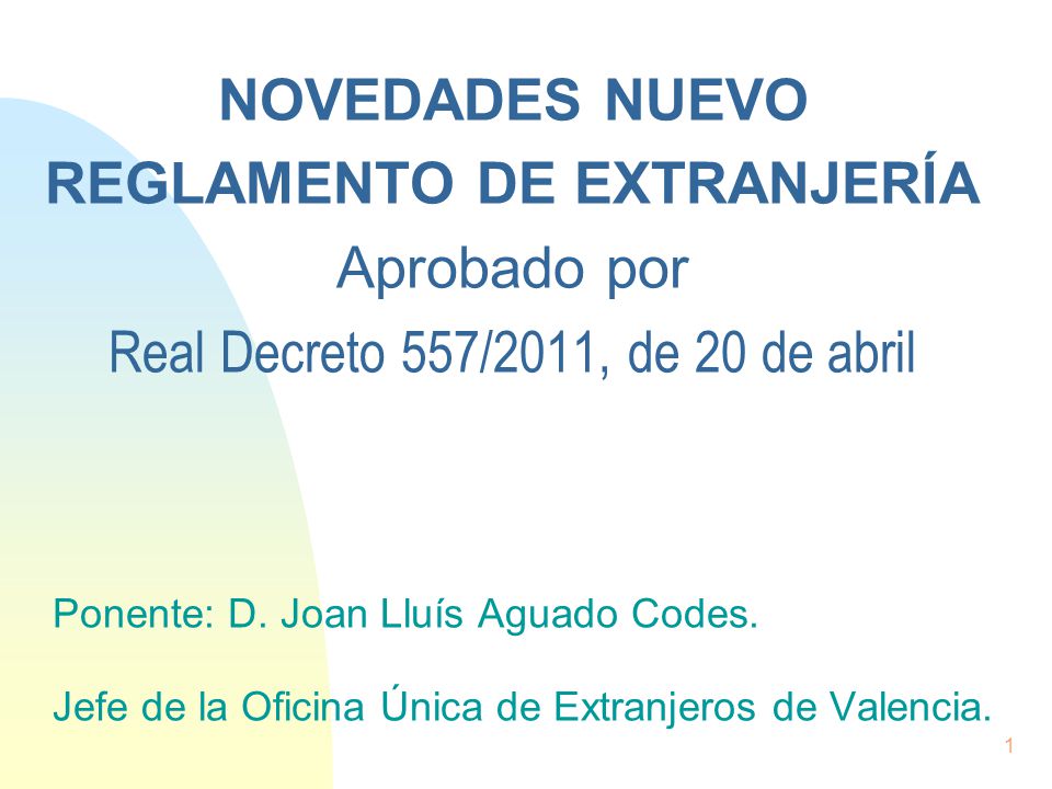 4/2/2017 NOVEDADES NUEVO REGLAMENTO DE EXTRANJERÍA Aprobado por Real Decreto 557/2011, de 20 de abril.