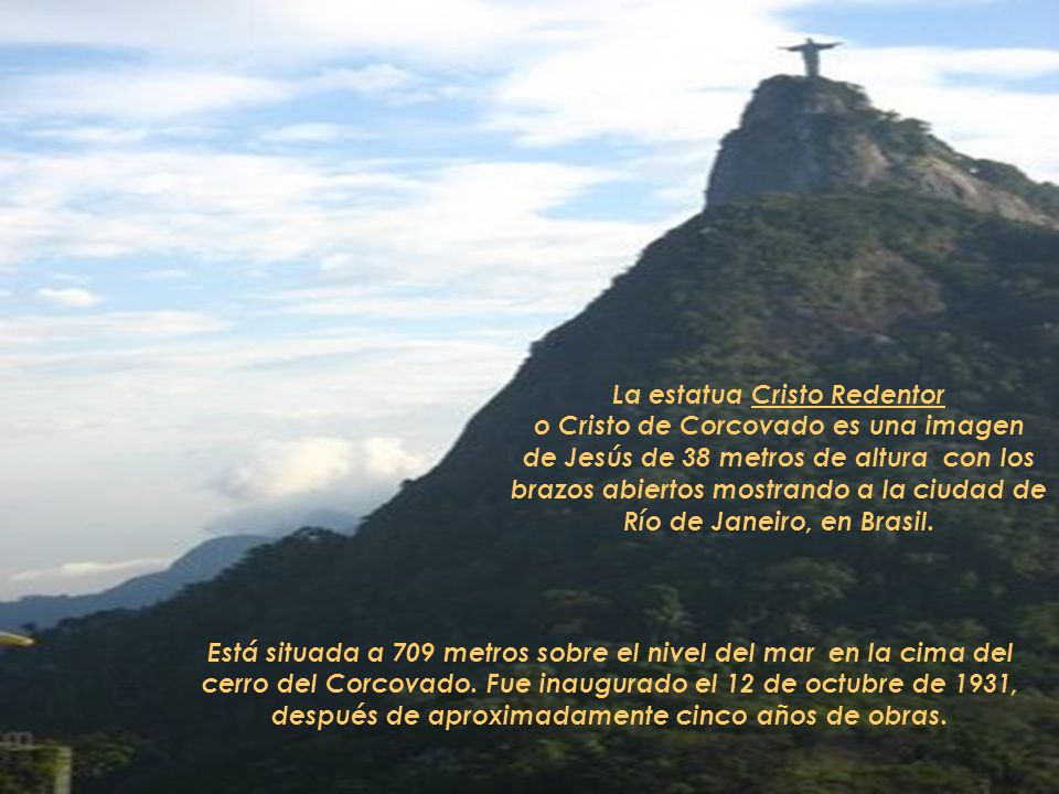 La estatua Cristo Redentor o Cristo de Corcovado es una imagen de Jesús de 38 metros de altura con los brazos abiertos mostrando a la ciudad de Río de Janeiro, en Brasil.