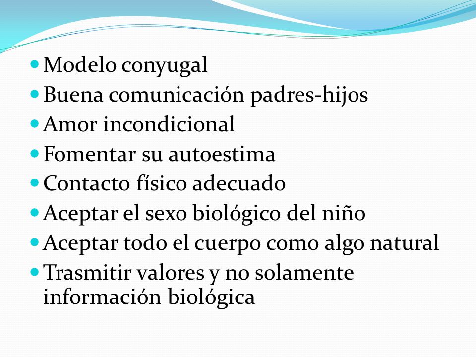 Modelo conyugal Buena comunicación padres-hijos. Amor incondicional. Fomentar su autoestima. Contacto físico adecuado.