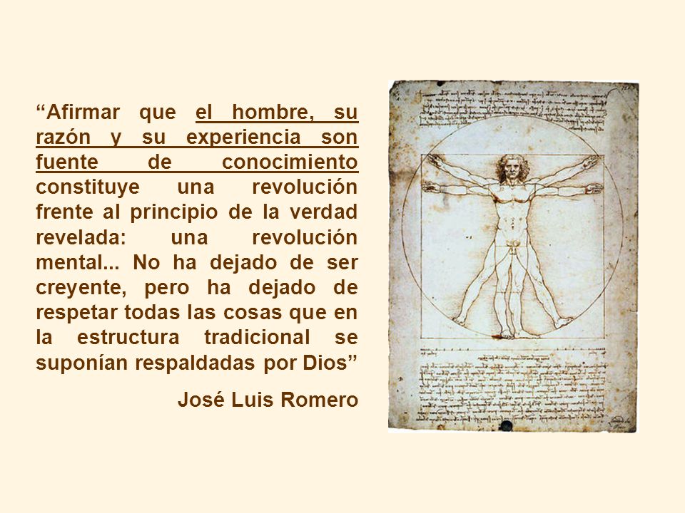 Afirmar que el hombre, su razón y su experiencia son fuente de conocimiento constituye una revolución frente al principio de la verdad revelada: una revolución mental... No ha dejado de ser creyente, pero ha dejado de respetar todas las cosas que en la estructura tradicional se suponían respaldadas por Dios