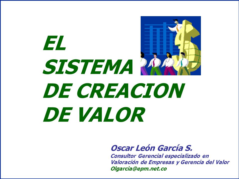EL SISTEMA DE CREACION DE VALOR Oscar León García S.
