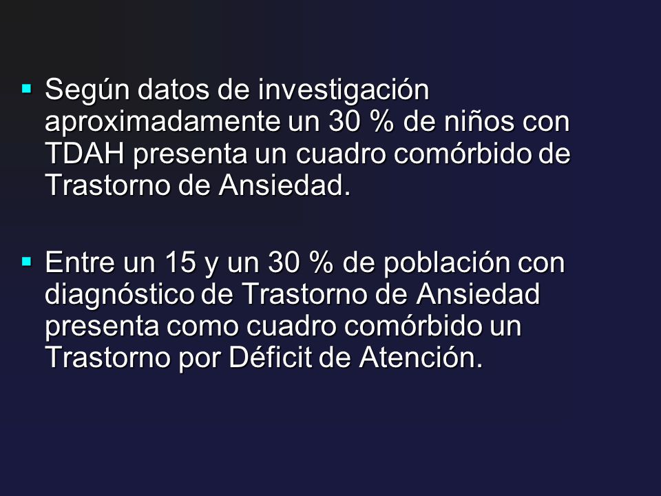 Según datos de investigación aproximadamente un 30 % de niños con TDAH presenta un cuadro comórbido de Trastorno de Ansiedad.