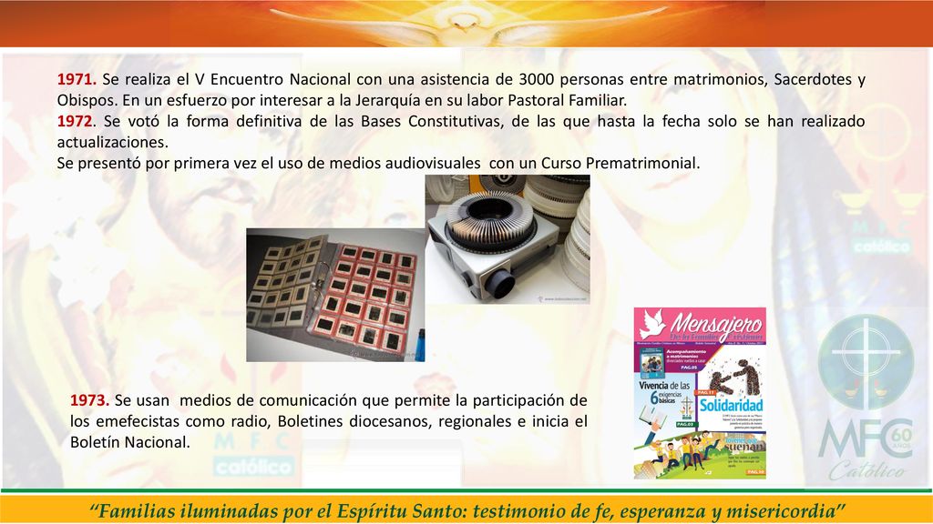 1971. Se realiza el V Encuentro Nacional con una asistencia de 3000 personas entre matrimonios, Sacerdotes y Obispos. En un esfuerzo por interesar a la Jerarquía en su labor Pastoral Familiar.
