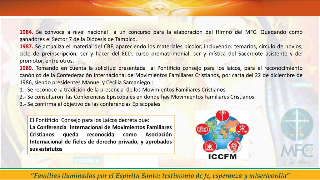 1984. Se convoca a nivel nacional a un concurso para la elaboración del Himno del MFC. Quedando como ganadores el Sector 7 de la Diócesis de Tampico.