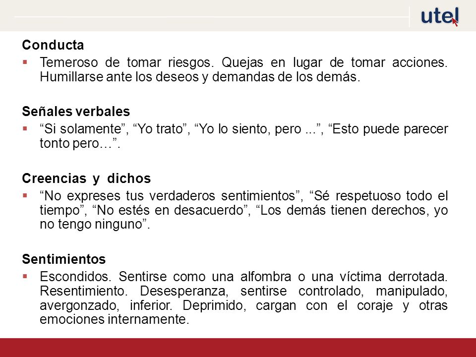 Conducta Temeroso de tomar riesgos. Quejas en lugar de tomar acciones. Humillarse ante los deseos y demandas de los demás.