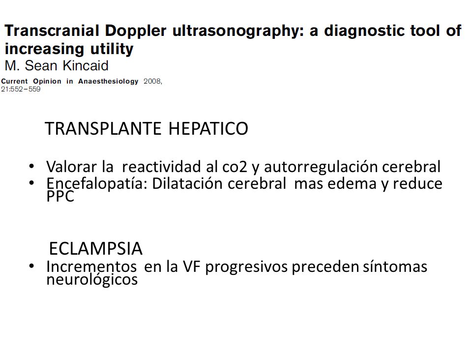 TRANSPLANTE HEPATICO Valorar la reactividad al co2 y autorregulación cerebral. Encefalopatía: Dilatación cerebral mas edema y reduce PPC.