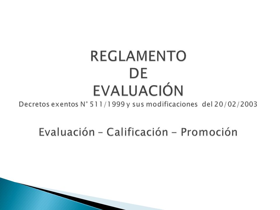 REGLAMENTO DE EVALUACIÓN Decretos exentos N° 511/1999 y sus modificaciones del 20/02/2003 Evaluación – Calificación - Promoción