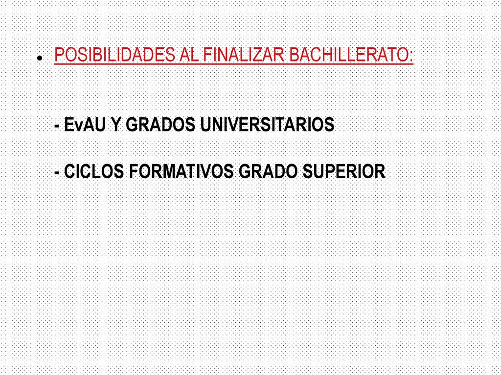 POSIBILIDADES AL FINALIZAR BACHILLERATO: - EvAU Y GRADOS UNIVERSITARIOS - CICLOS FORMATIVOS GRADO SUPERIOR