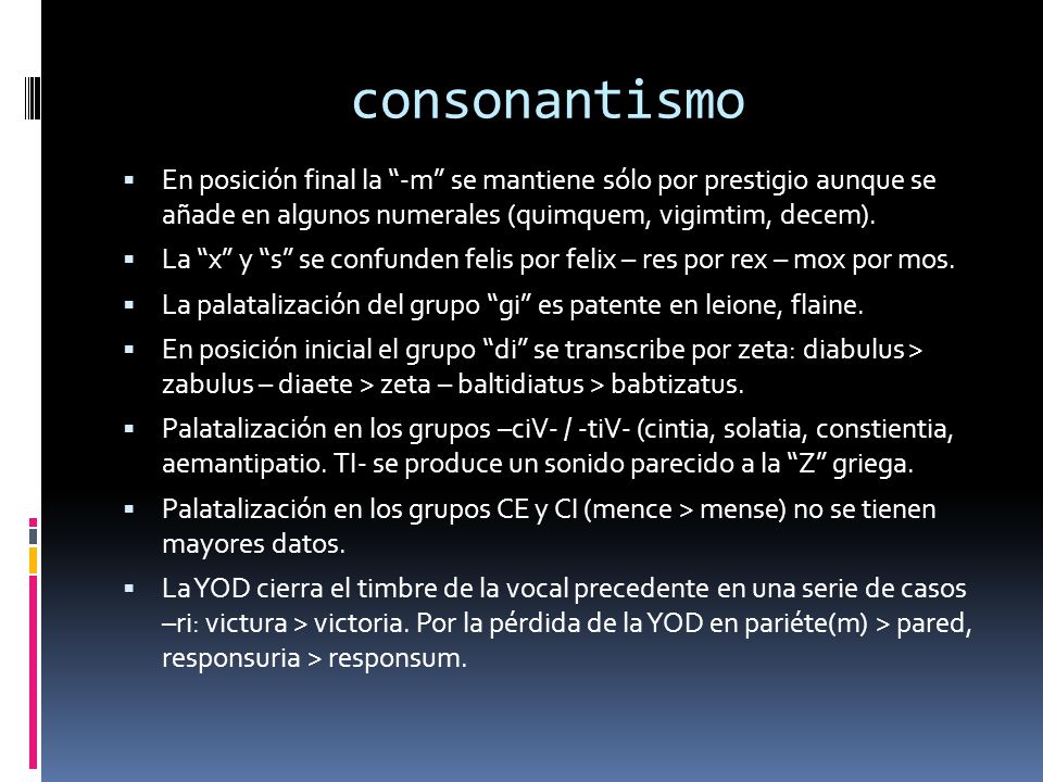 consonantismo En posición final la -m se mantiene sólo por prestigio aunque se añade en algunos numerales (quimquem, vigimtim, decem).