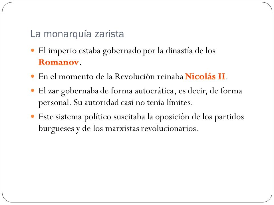La monarquía zarista El imperio estaba gobernado por la dinastía de los Romanov. En el momento de la Revolución reinaba Nicolás II.