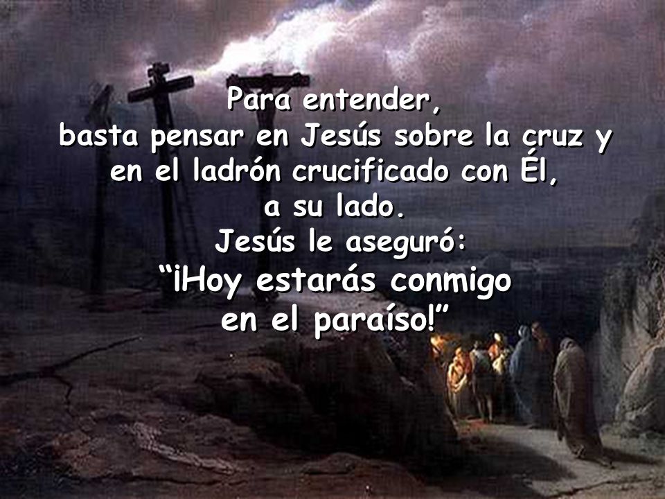 basta pensar en Jesús sobre la cruz y en el ladrón crucificado con Él,