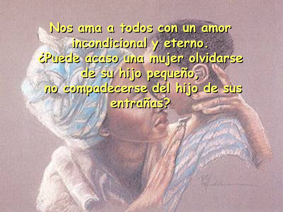 Nos ama a todos con un amor incondicional y eterno.