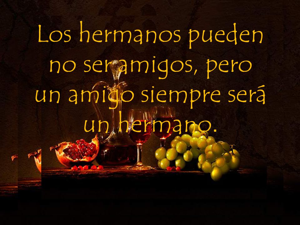 Los hermanos pueden no ser amigos, pero un amigo siempre será un hermano.