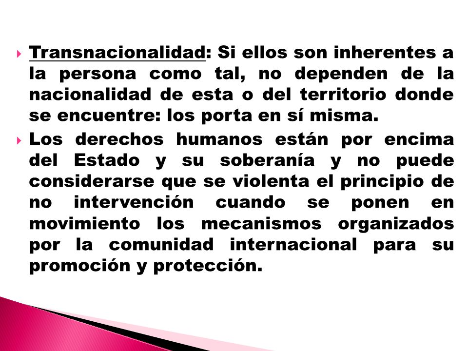 Transnacionalidad: Si ellos son inherentes a la persona como tal, no dependen de la nacionalidad de esta o del territorio donde se encuentre: los porta en sí misma.