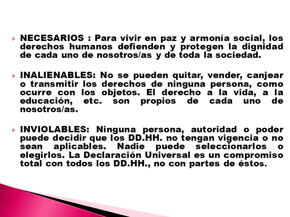 NECESARIOS : Para vivir en paz y armonía social, los derechos humanos defienden y protegen la dignidad de cada uno de nosotros/as y de toda la sociedad.