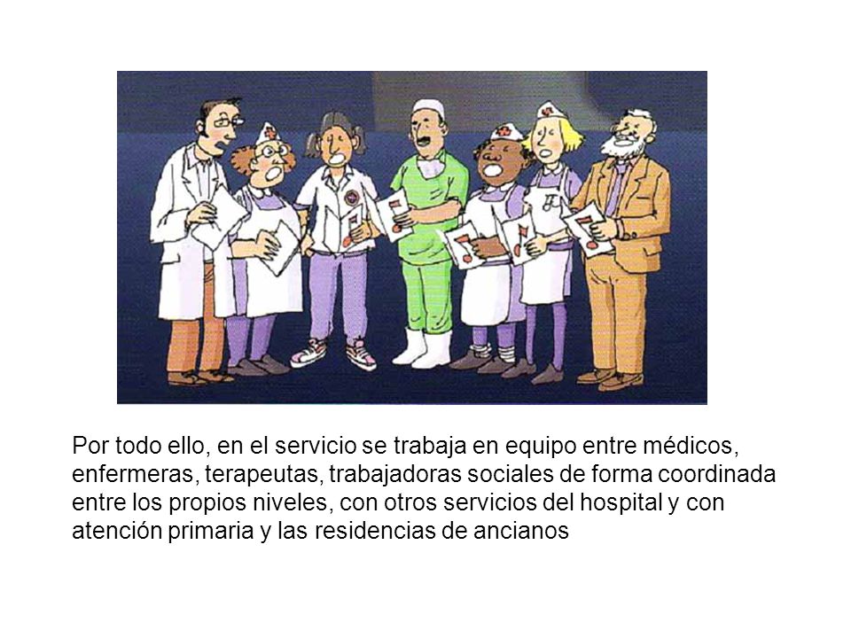 Por todo ello, en el servicio se trabaja en equipo entre médicos, enfermeras, terapeutas, trabajadoras sociales de forma coordinada entre los propios niveles, con otros servicios del hospital y con atención primaria y las residencias de ancianos