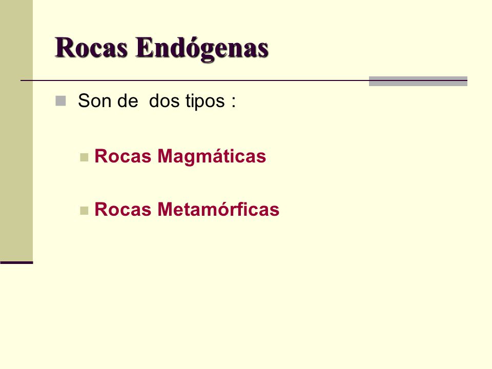 Rocas Endógenas Son de dos tipos : Rocas Magmáticas Rocas Metamórficas