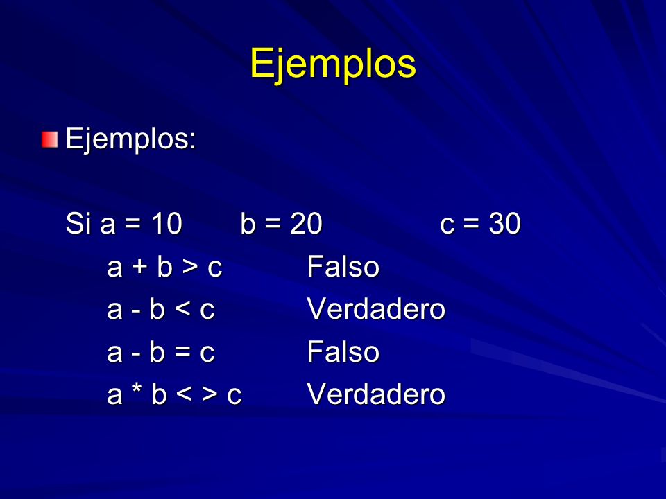 Ejemplos Ejemplos: Si a = 10 b = 20 c = 30 a + b > c Falso