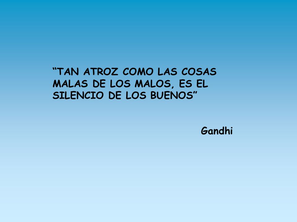 TAN ATROZ COMO LAS COSAS MALAS DE LOS MALOS, ES EL SILENCIO DE LOS BUENOS