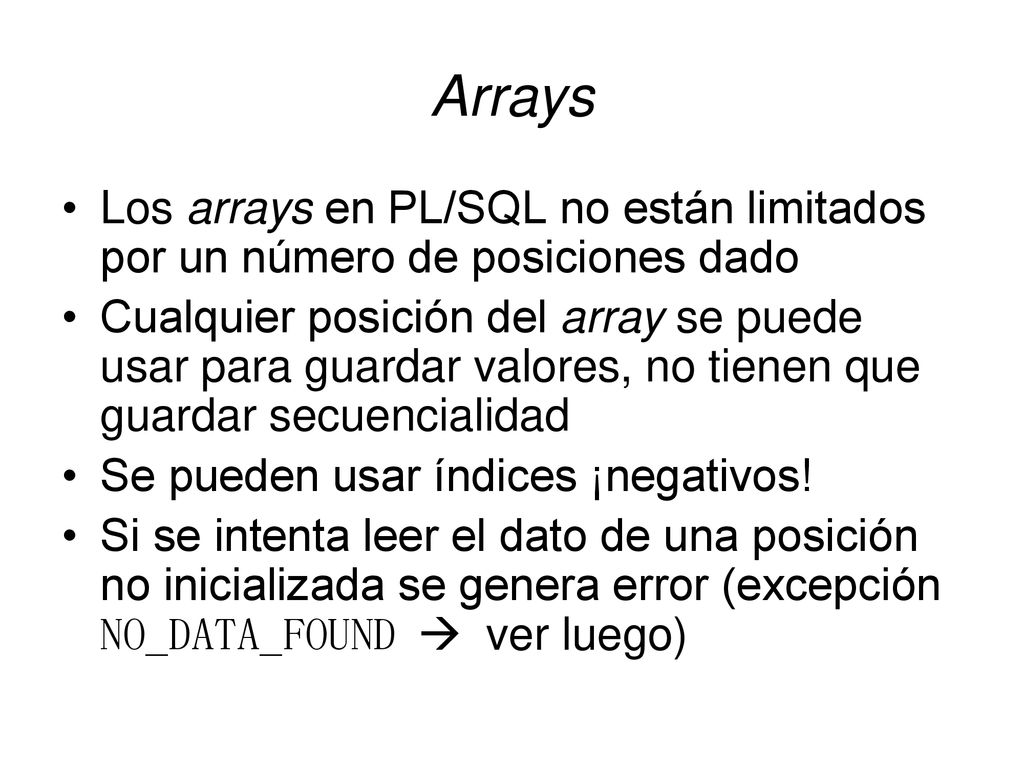 Arrays Los arrays en PL/SQL no están limitados por un número de posiciones dado.