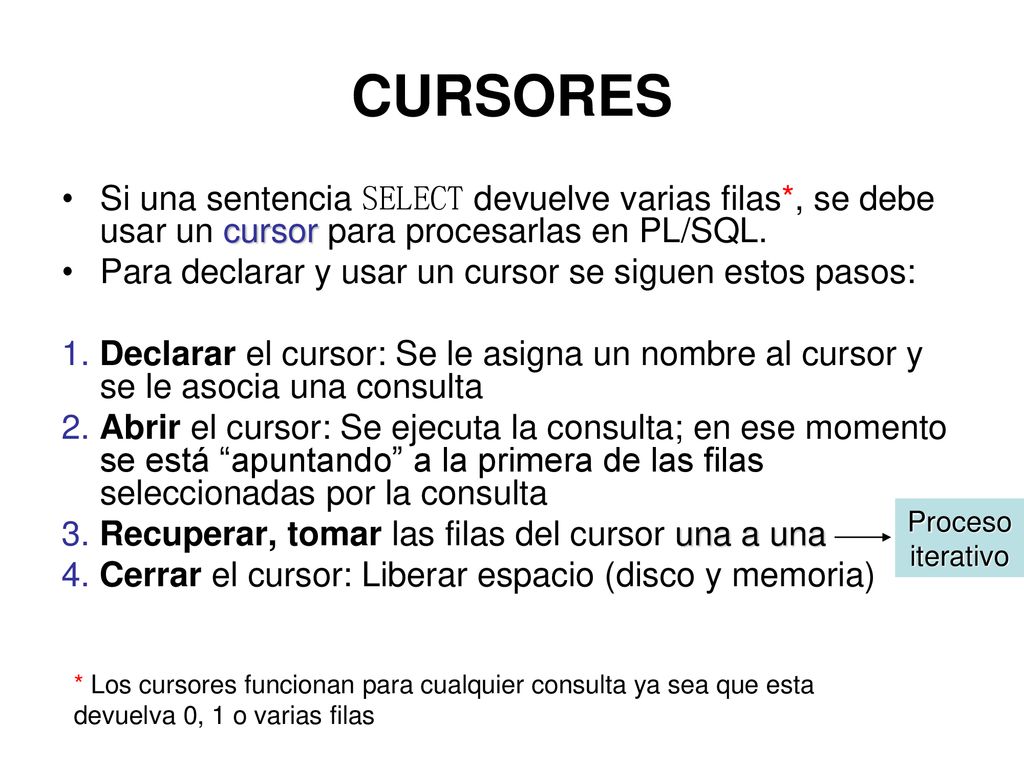 CURSORES Si una sentencia SELECT devuelve varias filas*, se debe usar un cursor para procesarlas en PL/SQL.