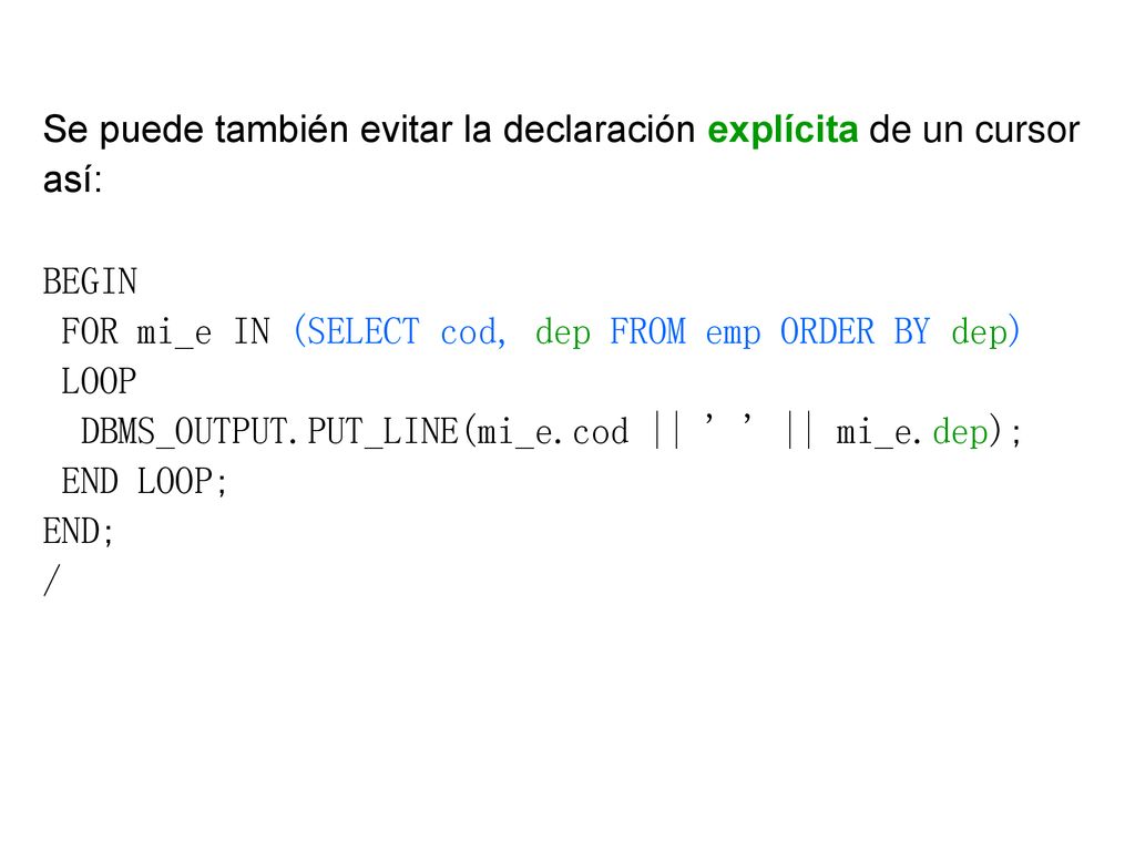 Se puede también evitar la declaración explícita de un cursor
