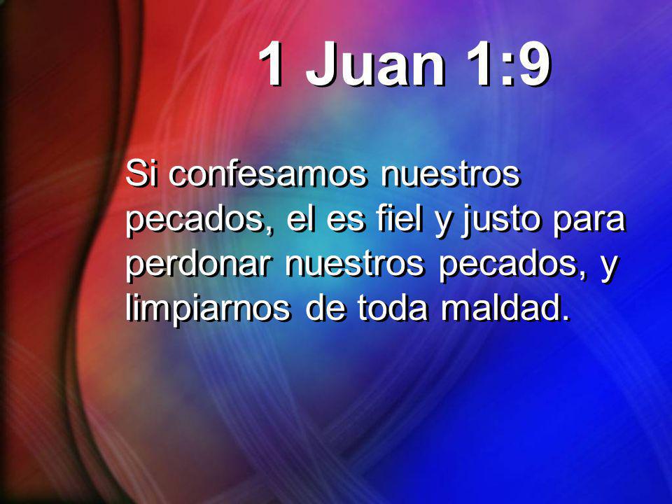 1 Juan 1:9 Si confesamos nuestros pecados, el es fiel y justo para perdonar nuestros pecados, y limpiarnos de toda maldad.