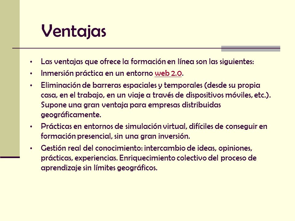 Ventajas Las ventajas que ofrece la formación en línea son las siguientes: Inmersión práctica en un entorno web 2.0.