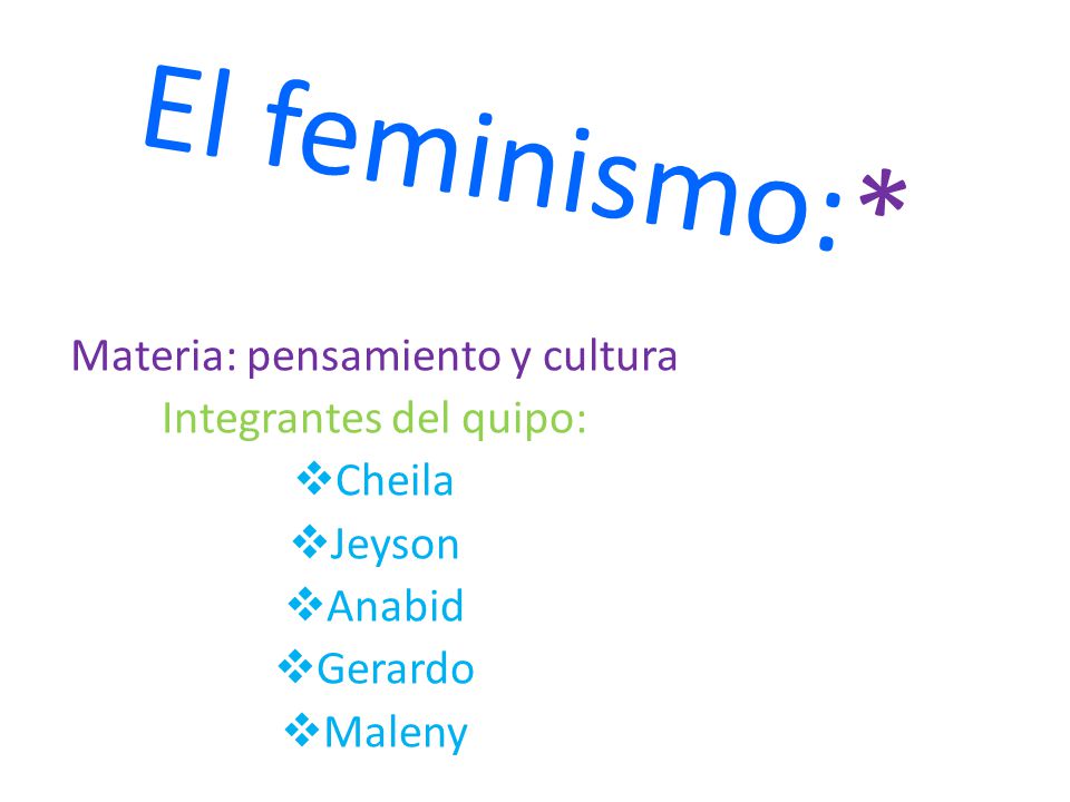 El feminismo:* Materia: pensamiento y cultura Integrantes del quipo: