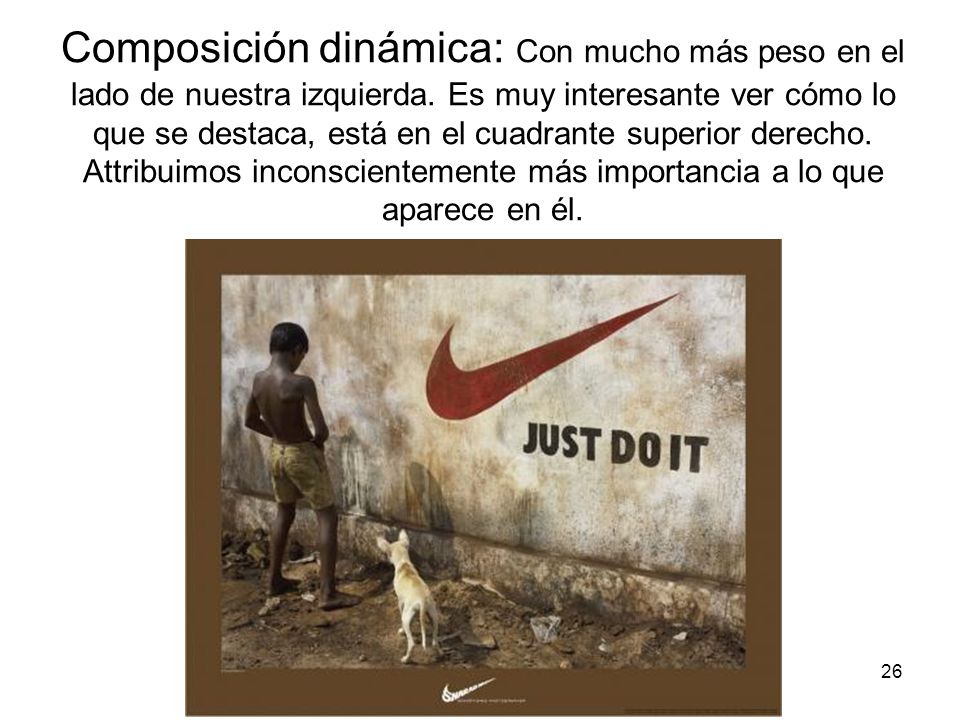 Composición dinámica: Con mucho más peso en el lado de nuestra izquierda. Es muy interesante ver cómo lo que se destaca, está en el cuadrante superior derecho. Attribuimos inconscientemente más importancia a lo que aparece en él.