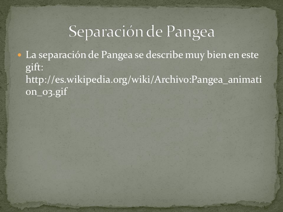Separación de Pangea La separación de Pangea se describe muy bien en este gift:   on_03.gif.