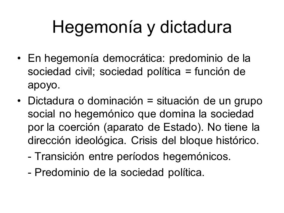 Hegemonía y dictadura En hegemonía democrática: predominio de la sociedad civil; sociedad política = función de apoyo.