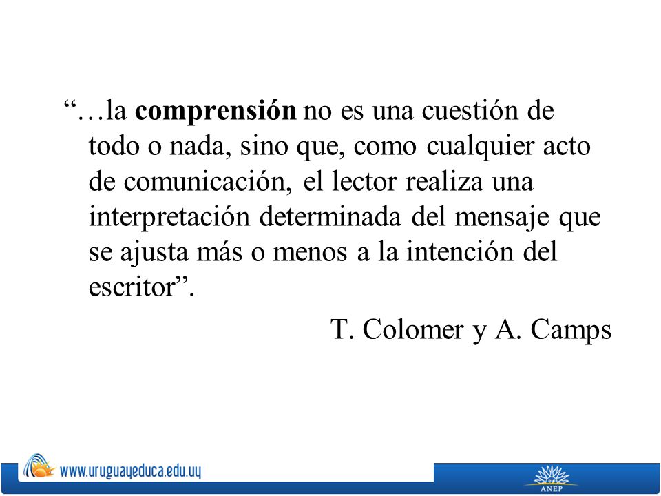…la comprensión no es una cuestión de todo o nada, sino que, como cualquier acto de comunicación, el lector realiza una interpretación determinada del mensaje que se ajusta más o menos a la intención del escritor .